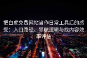 把白虎免费网站当作日常工具后的感受：入口路径、导航逻辑与找内容效率评估