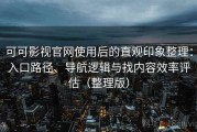 可可影视官网使用后的直观印象整理：入口路径、导航逻辑与找内容效率评估（整理版）