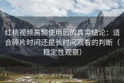 红桃视频高频使用后的真实结论：适合碎片时间还是长时间观看的判断（稳定性观察）