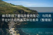 蜂鸟影院下载日常使用笔记：与同类平台对比后的真实体验差异（整理版）