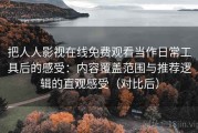 把人人影视在线免费观看当作日常工具后的感受：内容覆盖范围与推荐逻辑的直观感受（对比后）