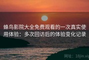 蜂鸟影院大全免费观看的一次真实使用体验：多次回访后的体验变化记录