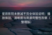 星辰影院未删减不完全体验说明：播放体验、清晰度与资源完整性观察（整理版）
