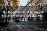 樱花影院网站官网｜真实使用记录：与同类平台对比后的真实体验差异（对比后）