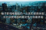 柚子影视电脑版的一次真实使用体验：长时间使用后的稳定性与加载表现