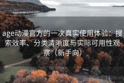 age动漫官方的一次真实使用体验：搜索效率、分类清晰度与实际可用性观察（新手向）