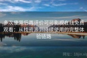 多次使用后再评价可可影视在线免费观看：从找资源到持续使用的完整体验链路