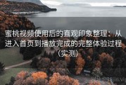 蜜桃视频使用后的直观印象整理：从进入首页到播放完成的完整体验过程（实测）