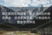 樱花影院在线观看｜多次访问后的使用体会：资源更新节奏、分类结构与整体使用体验
