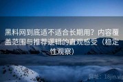 黑料网到底适不适合长期用？内容覆盖范围与推荐逻辑的直观感受（稳定性观察）