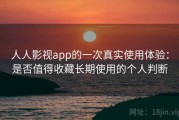 人人影视app的一次真实使用体验：是否值得收藏长期使用的个人判断