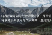 age动漫网官网完整体验记录：是否值得收藏长期使用的个人判断（整理版）