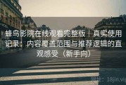 蜂鸟影院在线观看完整版｜真实使用记录：内容覆盖范围与推荐逻辑的直观感受（新手向）