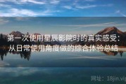 第一次使用星辰影院时的真实感受：从日常使用角度做的综合体验总结