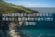 age动漫官网首页app日常使用笔记：界面设计、播放流畅度与操作习惯分析（整理版）