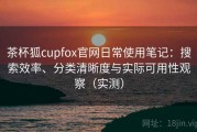 茶杯狐cupfox官网日常使用笔记：搜索效率、分类清晰度与实际可用性观察（实测）