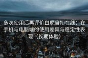 多次使用后再评价白虎自扣在线：在手机与电脑端的使用差异与稳定性表现（长期体验）