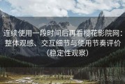 连续使用一段时间后再看樱花影院网：整体观感、交互细节与使用节奏评价（稳定性观察）