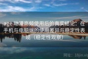 age 动漫高频使用后的真实结论：在手机与电脑端的使用差异与稳定性表现（稳定性观察）