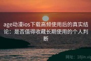 age动漫ios下载高频使用后的真实结论：是否值得收藏长期使用的个人判断