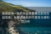 连续使用一段时间后再看樱花影院在线观看：长期使用后的可靠性与便利性分析