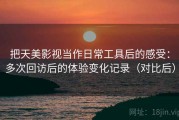把天美影视当作日常工具后的感受：多次回访后的体验变化记录（对比后）