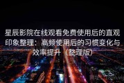 星辰影院在线观看免费使用后的直观印象整理：高频使用后的习惯变化与效率提升（整理版）