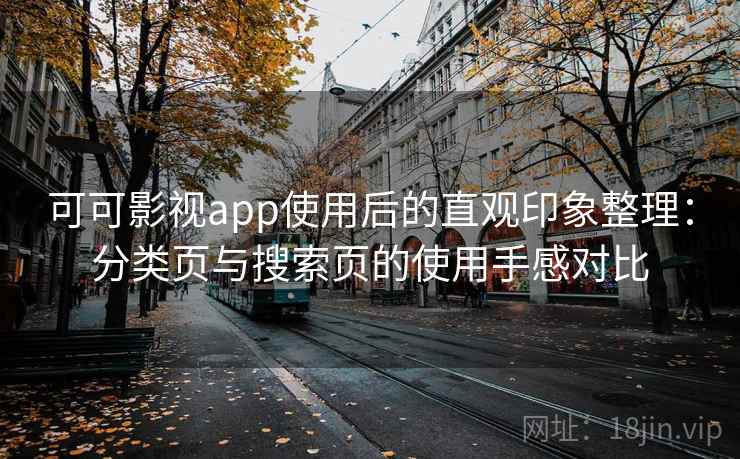 可可影视app使用后的直观印象整理：分类页与搜索页的使用手感对比